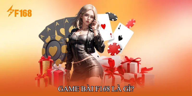 Game Bài F168 Là Gì?