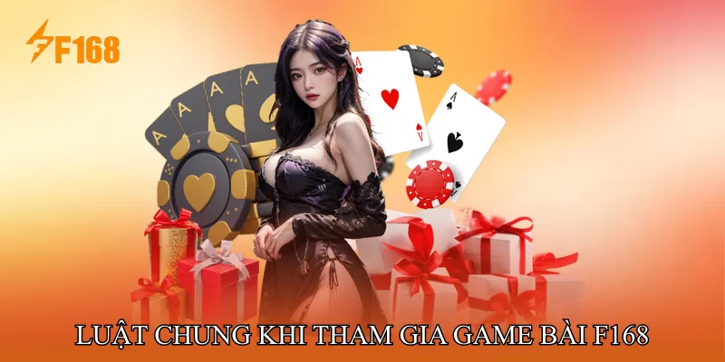Luật Chung Khi Tham Gia Game Bài F168