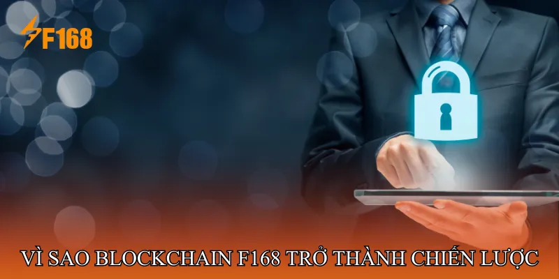 Vì Sao Blockchain F168 Trở Thành Lựa Chọn Chiến Lược Vì Sao Blockchain F168 Trở Thành Lựa Chọn Chiến Lược