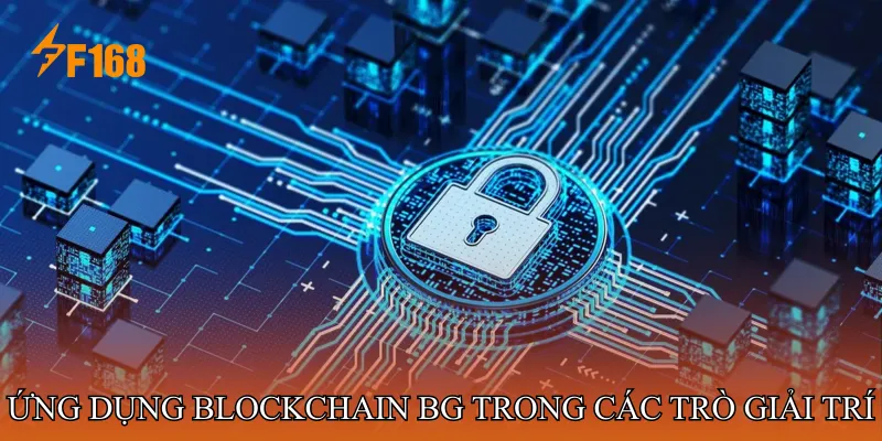 Ứng dụng Blockchain BG trong các trò giải trí trực tuyến Ứng dụng Blockchain BG trong các trò giải trí trực tuyến